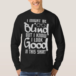 I Look Good In This Blind People Blindness Visio T-Shirt