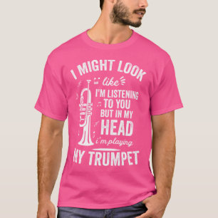 I Look Like I'M Listening But In My Head Trumpet T-Shirt
