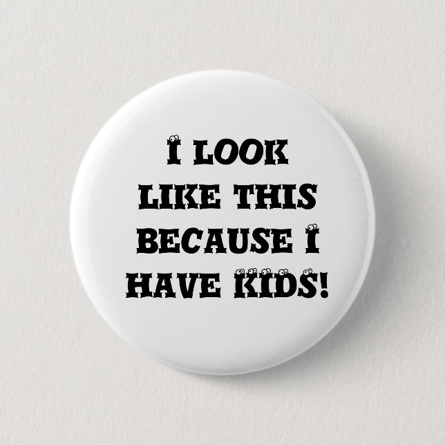 I Look Like This Because I Have Kids Button (Front)