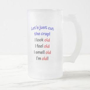 I look old, I feel old ... Frosted Glass Beer Mug