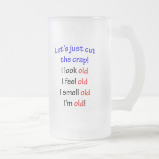 I look old, I feel old ... Frosted Glass Beer Mug