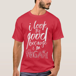 I Look So Good Because Im Vegan Veganism Meat Free T-Shirt