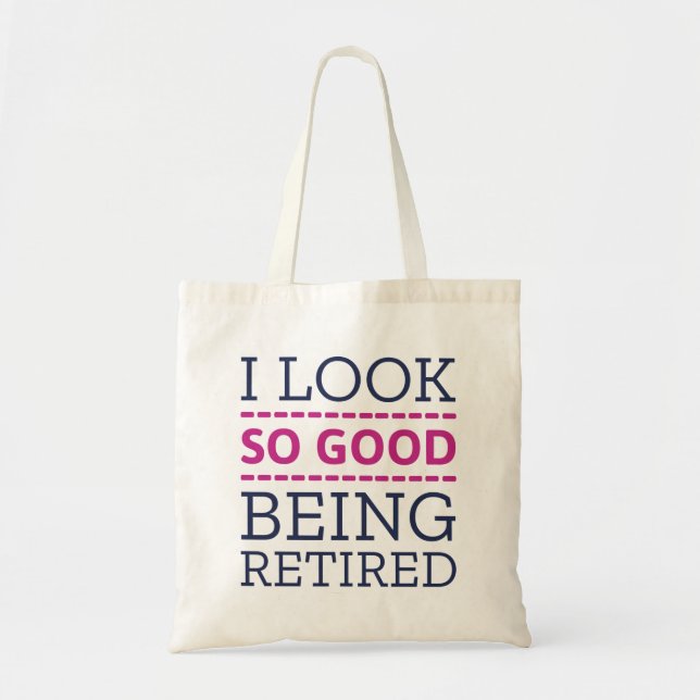 I Look So Good Being Retired Tote Bag (Front)