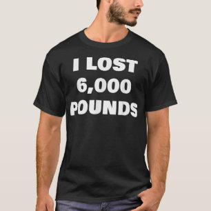 I Lost 6000 Pounds T-Shirt