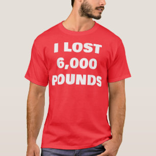 I Lost 6000 Pounds  T-Shirt
