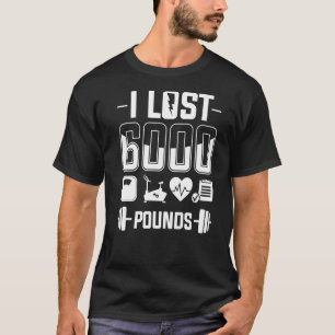 I Lost 6000 Pounds Weight Loss Workout Diet Fitnes T-Shirt