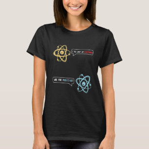 I Lost An Electron Are You Positive Chemistry T-Shirt