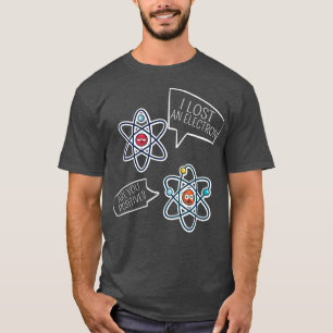 I Lost An Electron Are You Positive - Funny Scienc T-Shirt