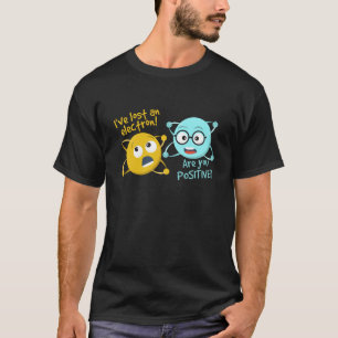 I Lost An Electron Are You Positive Funny Science T-Shirt