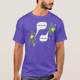 I lost an electron are you positive funny science T-Shirt