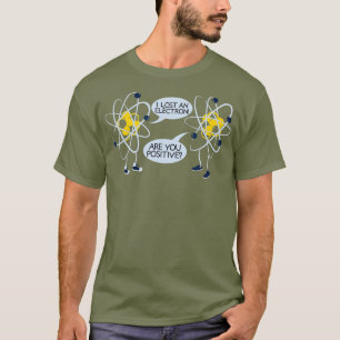 I Lost An Electron Are You Positive T Gift T-Shirt