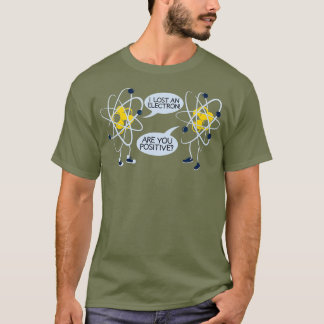 I Lost An Electron Are You Positive T  Gift T-Shirt