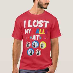 I Lost My Balls At Bingo Card Game Lucky Player  T-Shirt