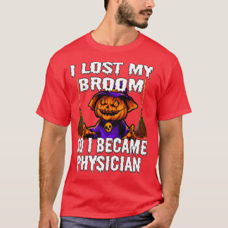 I Lost My Broom So I Became Physician 3 T-Shirt