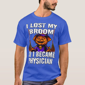 I Lost My Broom So I Became Physician T-Shirt