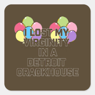 I Lost My Virginity In A Detroit Crackhouse Square Sticker