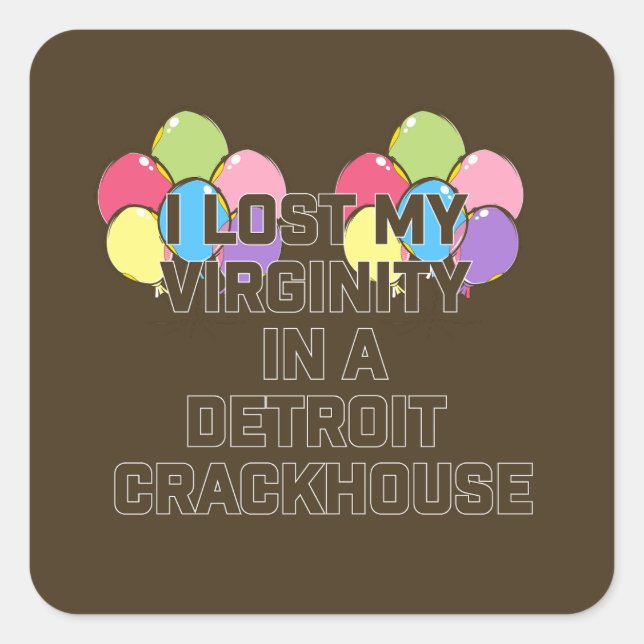 I Lost My Virginity In A Detroit Crackhouse Square Sticker (Front)