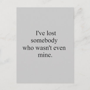I LOST SOMEBODY WHO WASN'T EVEN MINE SAD LOST LOVE POSTCARD