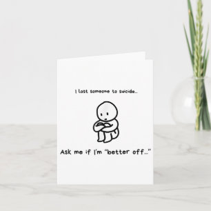 I Lost Someone To Suicide Ask Me If Im Better Off Card