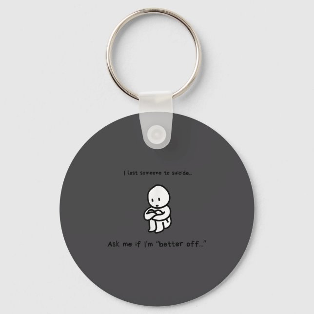 I Lost Someone To Suicide Ask Me If I'm Better Off Key Ring (Front)