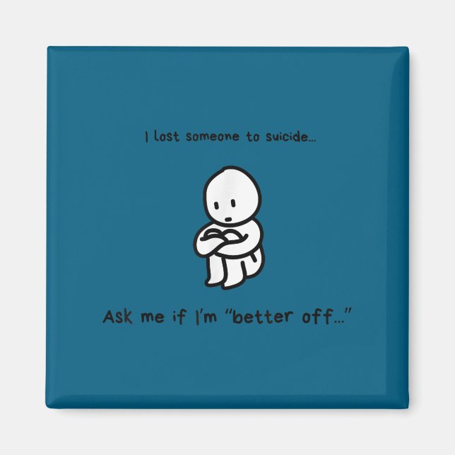 I Lost Someone To Suicide Ask Me If I'm Better Off Magnet (Front)