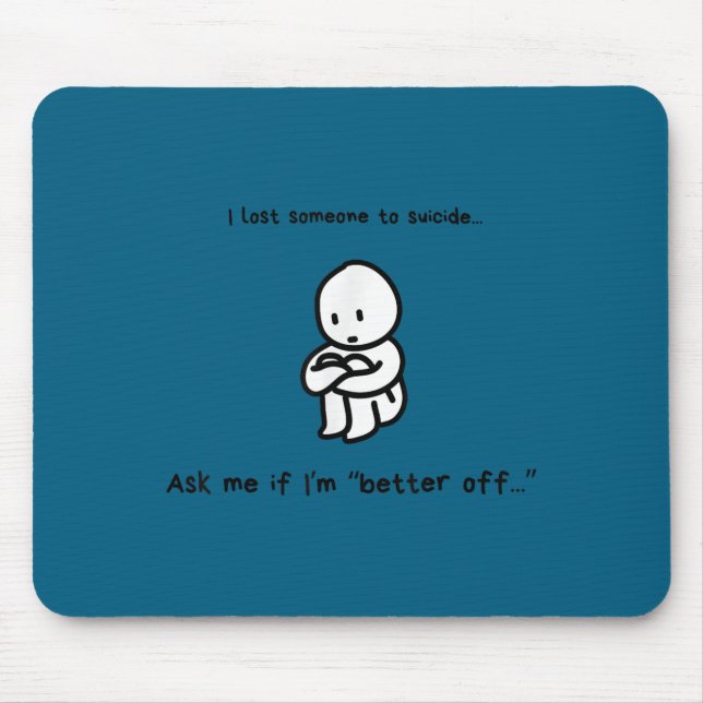 I Lost Someone To Suicide Ask Me If I'm Better Off Mouse Mat (Front)