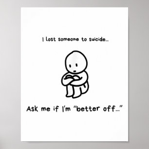 I Lost Someone To Suicide Ask Me If Im Better Off Poster