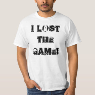 I LOST THE GAME! T-Shirt