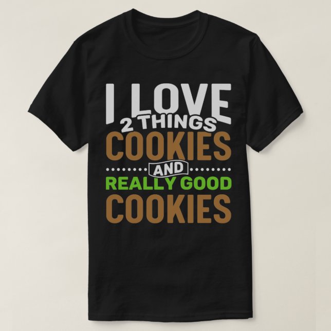 I love 2 things Cookies and Really Good Cookies T-Shirt (Design Front)