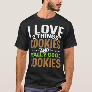 I love 2 things Cookies and Really Good Cookies T-Shirt