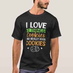 I Love 2 Things - Cookies And Really Good Cookies T-Shirt