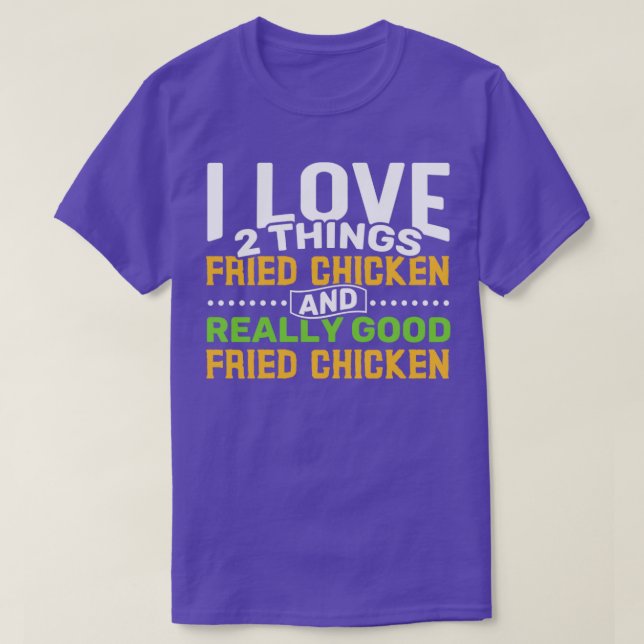 I love 2 things Fried Chicken and Really Good Frie T-Shirt (Design Front)