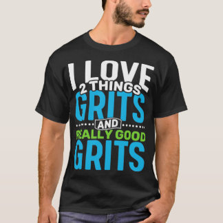 I love 2 things Grits and Really Good Grits T-Shirt