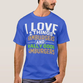 I love 2 things Hamburgers and Really Good Hamburg T-Shirt
