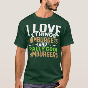 I love 2 things Hamburgers and Really Good Hamburg T-Shirt