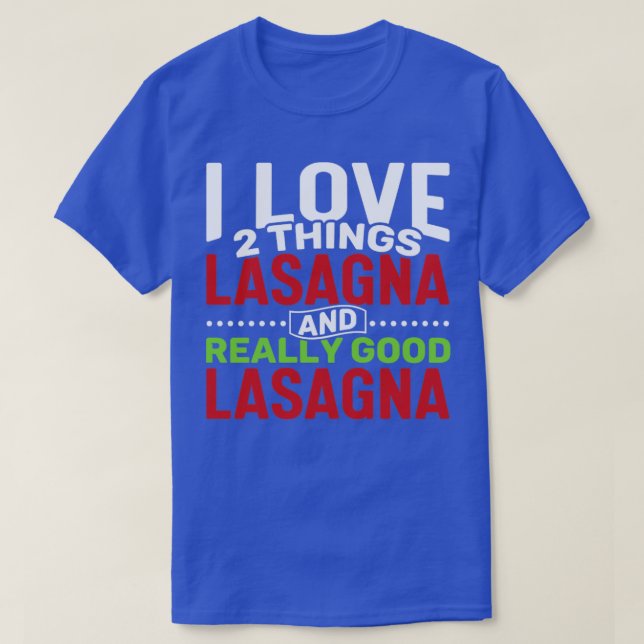 I love 2 things Lasagna and Really Good Lasagna T-Shirt (Design Front)