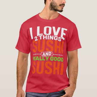 I love 2 things Sushi and Really Good Sushi T-Shirt