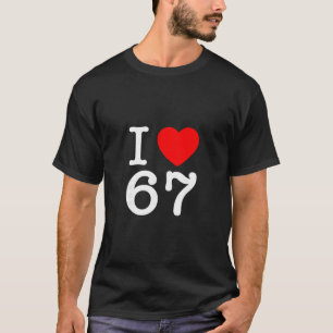 I Love 67 67 Six Seven Meme  T-Shirt