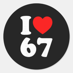 I Love 67 Funny I Heart 67 Birthday For Men Women Classic Round Sticker