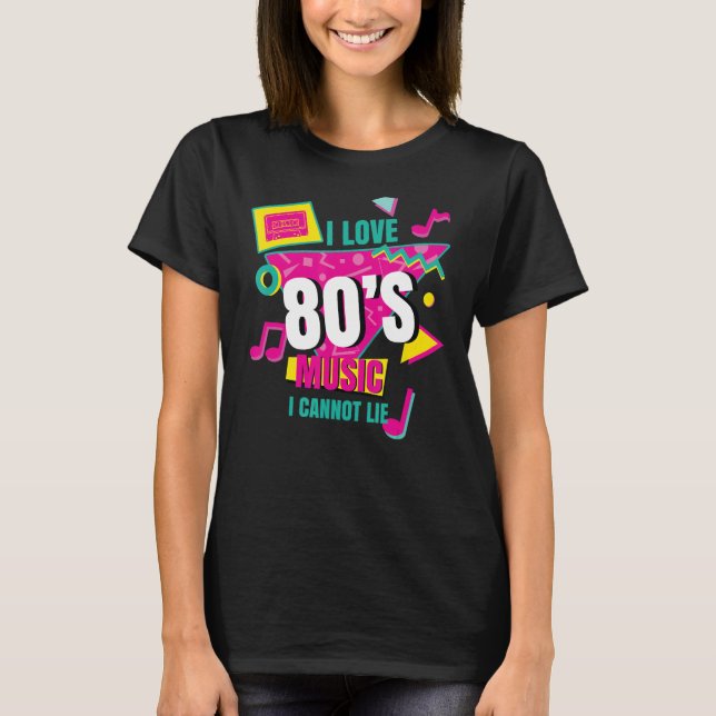 I Love 80u2019s Music I Cannot Lie Retro Eighties  T-Shirt (Front)