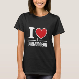 I Love a Curmudgeon Funny Sarcastic Cranky Grumpy T-Shirt