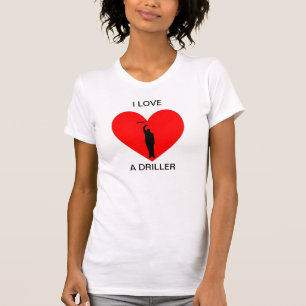 I Love a Driller T-Shirt