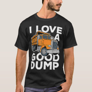I Love A Good Dump Funny Dump Truck Driver T-Shirt
