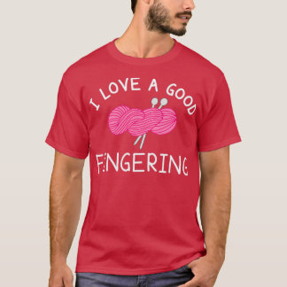 I love a good fingering Knitting  T-Shirt