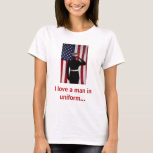 I love a man in uniform... T-Shirt