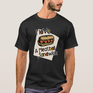 I love a meatball sandwich T-Shirt