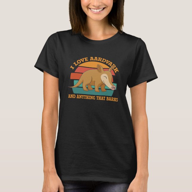 I Love Aardvarks And Anything That Barks Ant-Eater T-Shirt (Front)