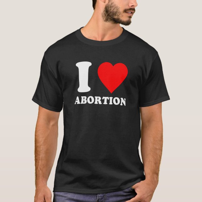 I Love Abortion Pro Choice Abortion Rights Feminis T-Shirt (Front)