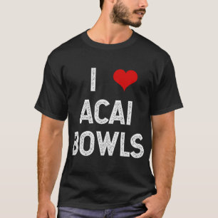 I Love Acai Bowls Fruit Dessert Vegan Foodie Funny T-Shirt