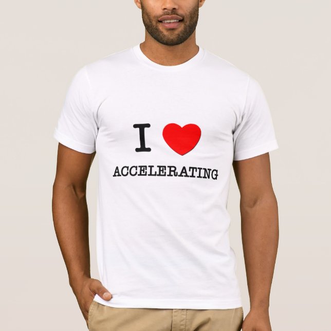 I Love Accelerating T-Shirt (Front)